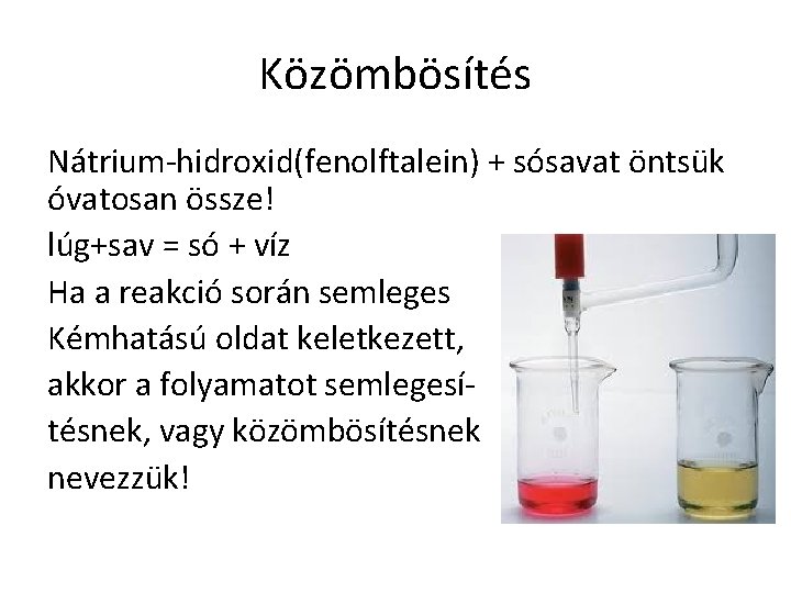 Közömbösítés Nátrium-hidroxid(fenolftalein) + sósavat öntsük óvatosan össze! lúg+sav = só + víz Ha a