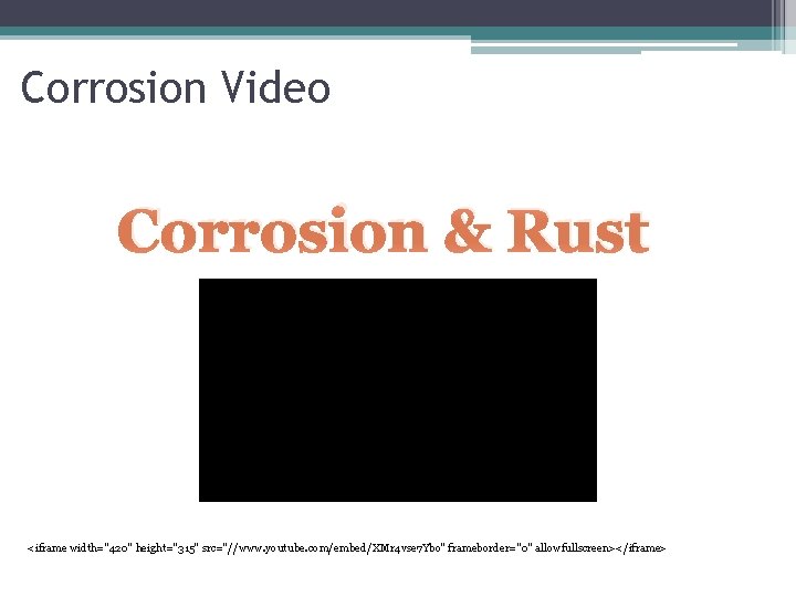 Corrosion Video Corrosion & Rust <iframe width="420" height="315" src="//www. youtube. com/embed/XMr 4 vse 7
