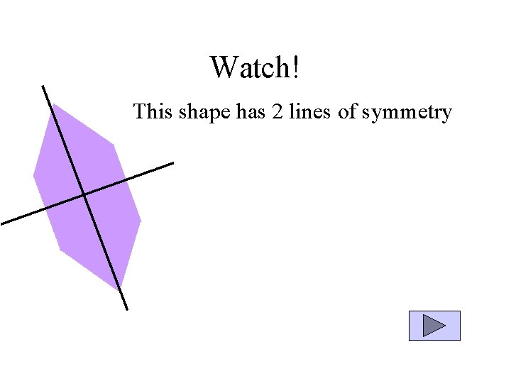 Watch! This shape has 2 lines of symmetry 