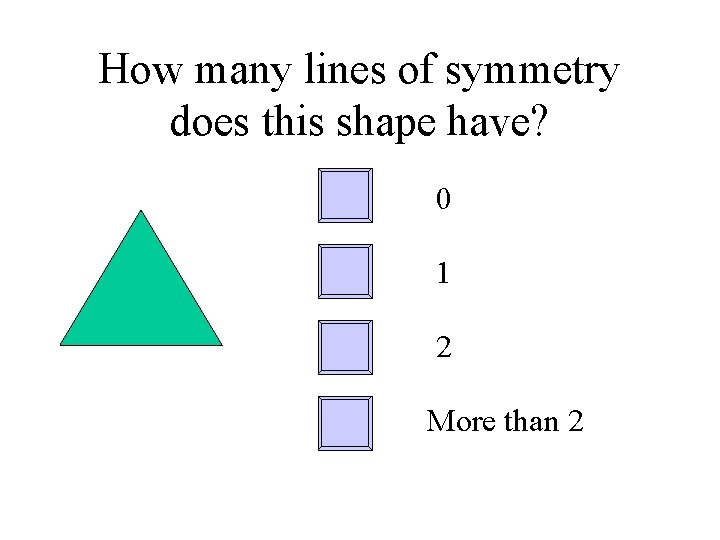 How many lines of symmetry does this shape have? 0 1 2 More than