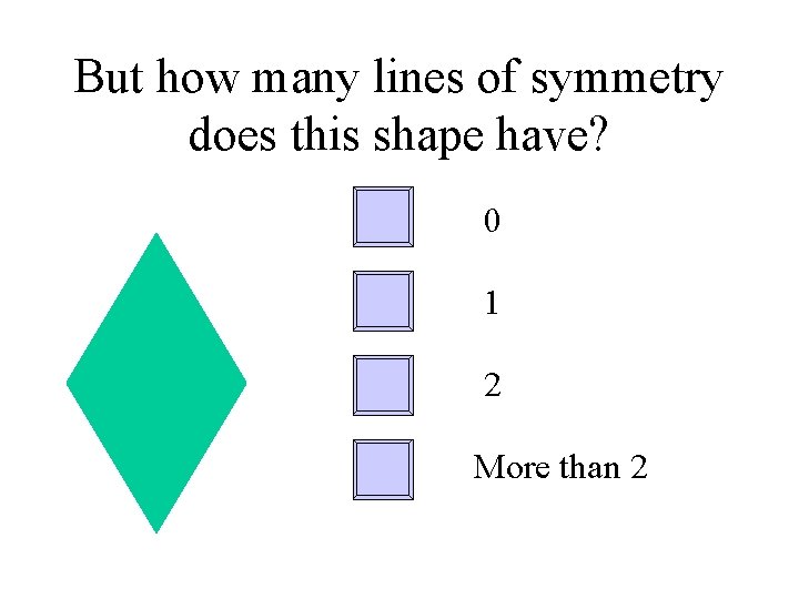 But how many lines of symmetry does this shape have? 0 1 2 More