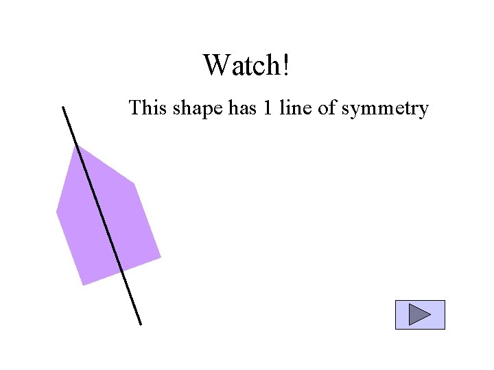 Watch! This shape has 1 line of symmetry 