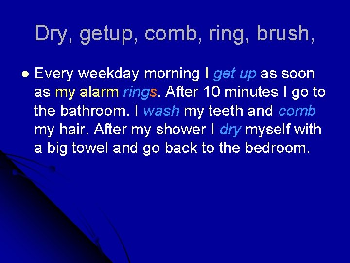 Dry, getup, comb, ring, brush, l Every weekday morning I get up as soon