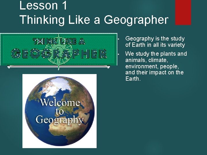 Lesson 1 Thinking Like a Geographer • Geography is the study of Earth in