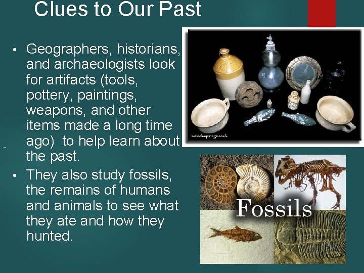 Clues to Our Past Geographers, historians, and archaeologists look for artifacts (tools, pottery, paintings,