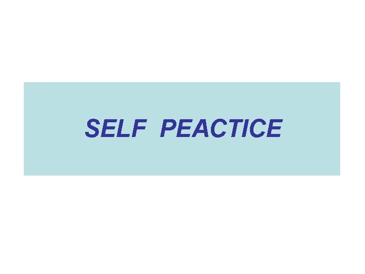 SELF PEACTICE 