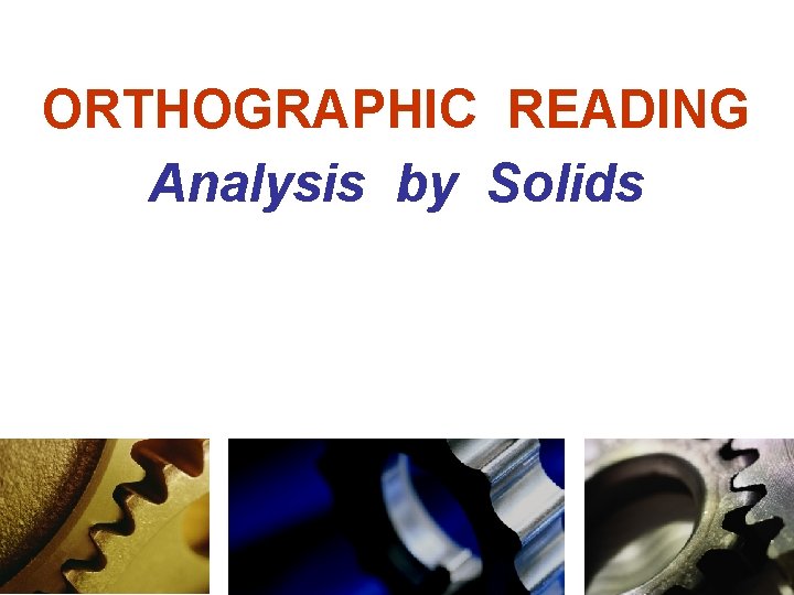 ORTHOGRAPHIC READING Analysis by Solids 