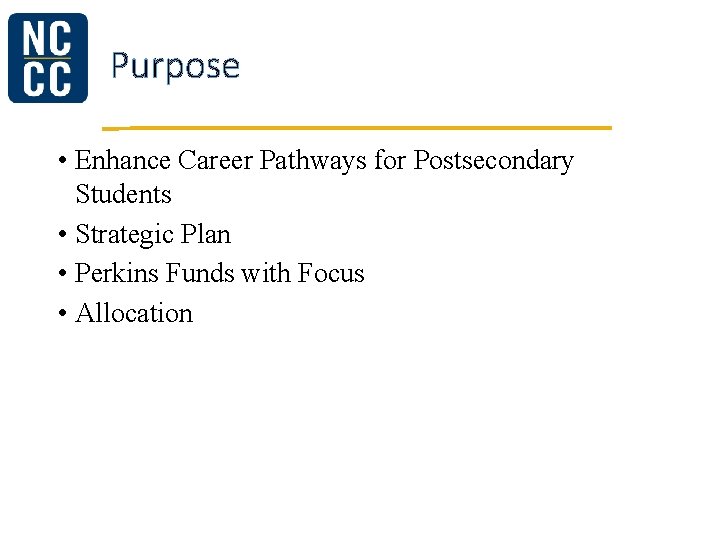 Purpose • Enhance Career Pathways for Postsecondary Students • Strategic Plan • Perkins Funds