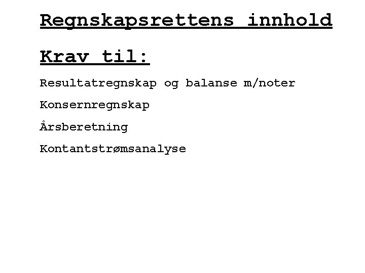 Regnskapsrettens innhold Krav til: Resultatregnskap og balanse m/noter Konsernregnskap Årsberetning Kontantstrømsanalyse 