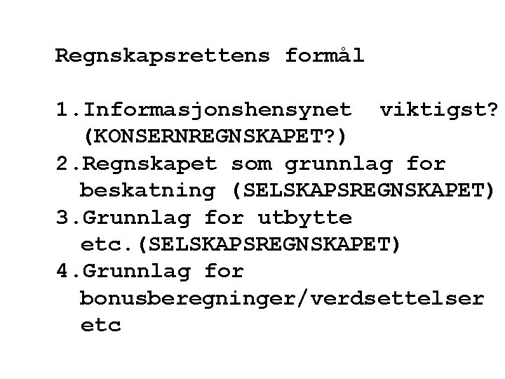 Regnskapsrettens formål 1. Informasjonshensynet viktigst? (KONSERNREGNSKAPET? ) 2. Regnskapet som grunnlag for beskatning (SELSKAPSREGNSKAPET)