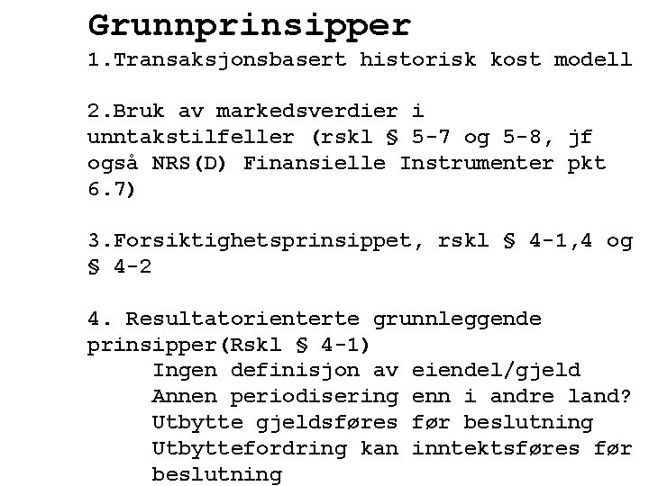 Grunnprinsipper 1. Transaksjonsbasert historisk kost modell 2. Bruk av markedsverdier i unntakstilfeller (rskl §