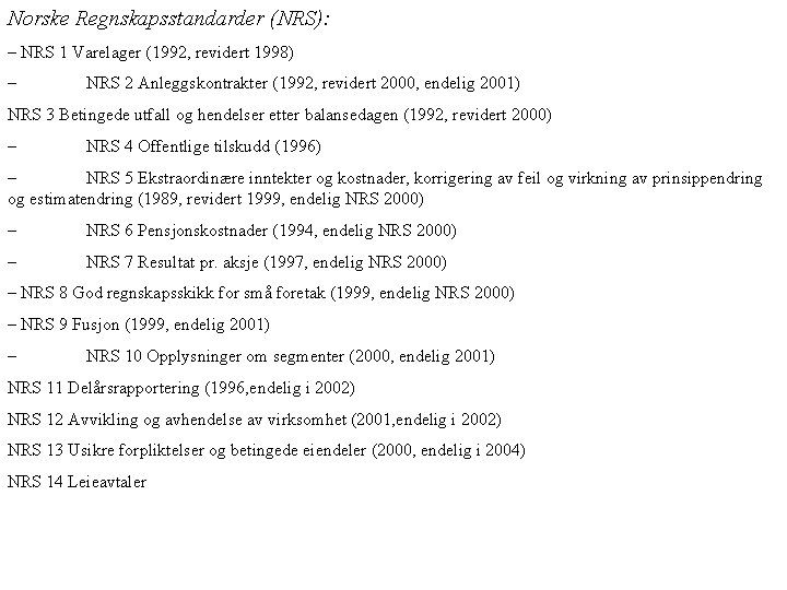 Norske Regnskapsstandarder (NRS): – NRS 1 Varelager (1992, revidert 1998) – NRS 2 Anleggskontrakter