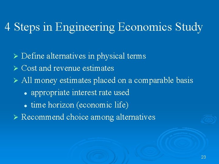 4 Steps in Engineering Economics Study Define alternatives in physical terms Ø Cost and