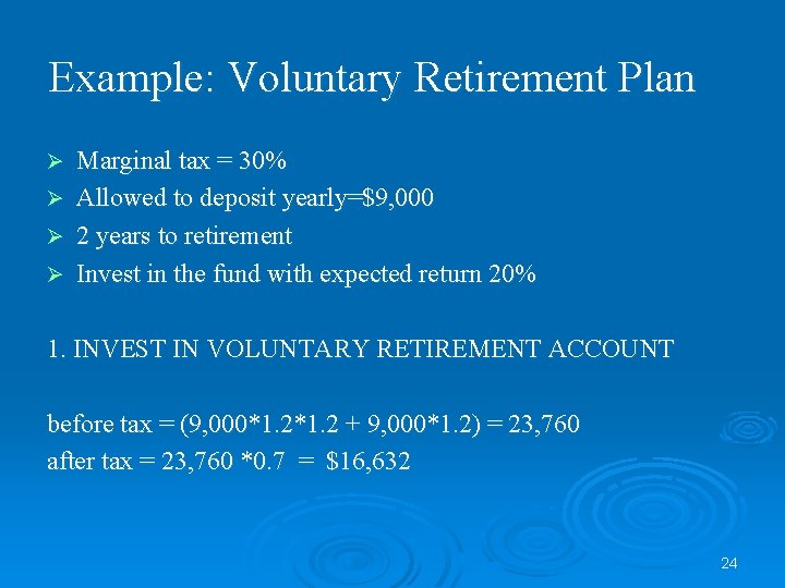 Example: Voluntary Retirement Plan Marginal tax = 30% Ø Allowed to deposit yearly=$9, 000
