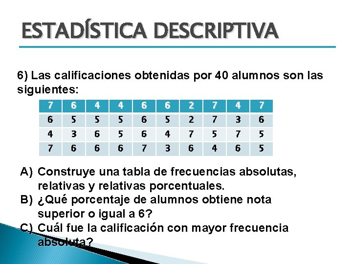 ESTADÍSTICA DESCRIPTIVA 6) Las calificaciones obtenidas por 40 alumnos son las siguientes: 7 6