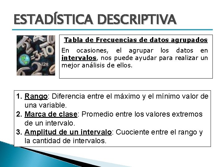 ESTADÍSTICA DESCRIPTIVA Tabla de Frecuencias de datos agrupados En ocasiones, el agrupar los datos