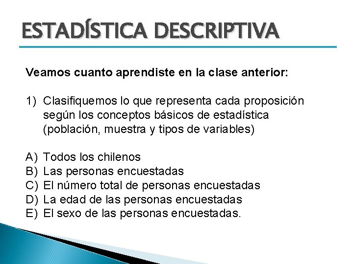 ESTADÍSTICA DESCRIPTIVA Veamos cuanto aprendiste en la clase anterior: 1) Clasifiquemos lo que representa