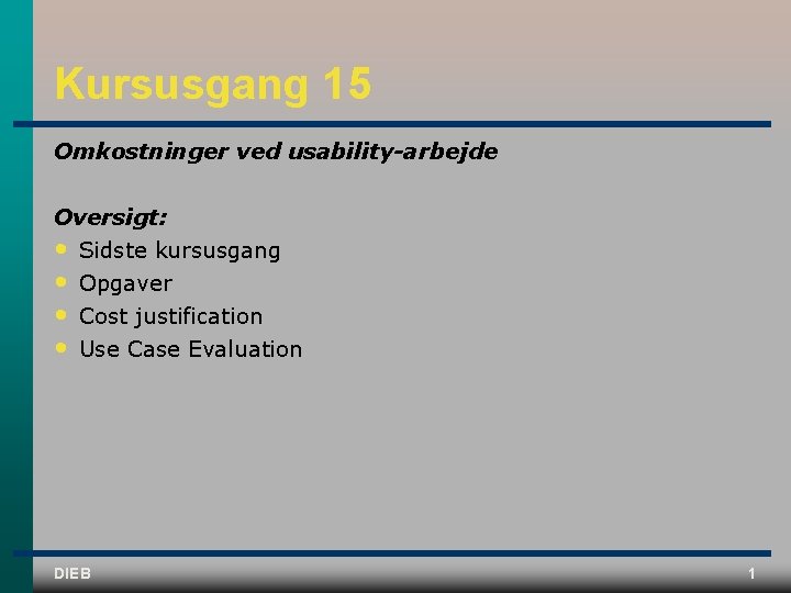 Kursusgang 15 Omkostninger ved usability-arbejde Oversigt: • Sidste kursusgang • Opgaver • Cost justification