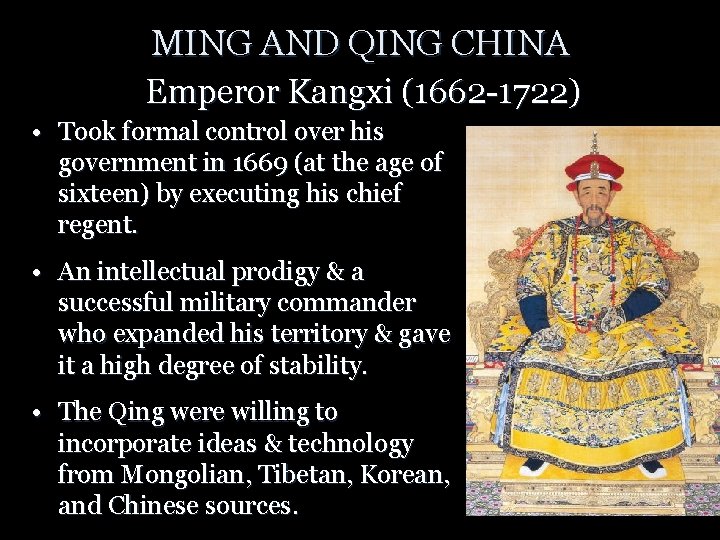 MING AND QING CHINA Emperor Kangxi (1662 -1722) • Took formal control over his