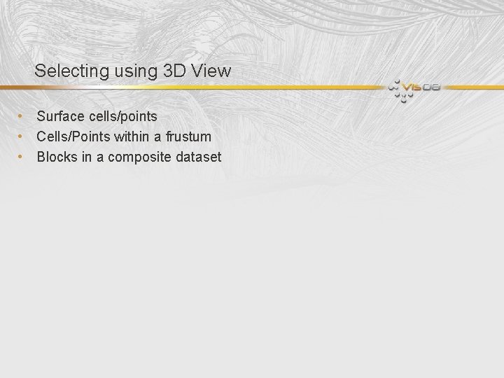 Selecting using 3 D View • Surface cells/points • Cells/Points within a frustum •