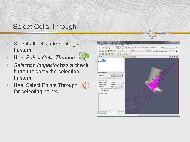 Select Cells Through • Select all cells intersecting a frustum • Use ‘Select Cells