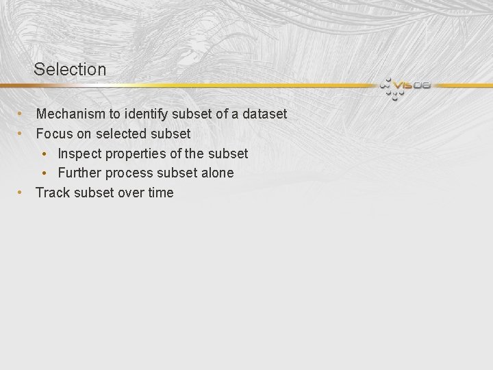 Selection • Mechanism to identify subset of a dataset • Focus on selected subset
