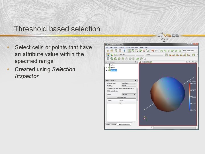 Threshold based selection • Select cells or points that have an attribute value within