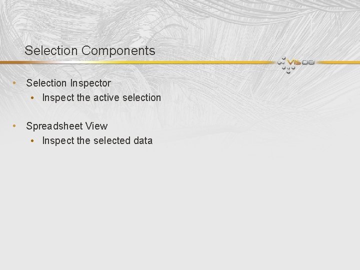 Selection Components • Selection Inspector • Inspect the active selection • Spreadsheet View •