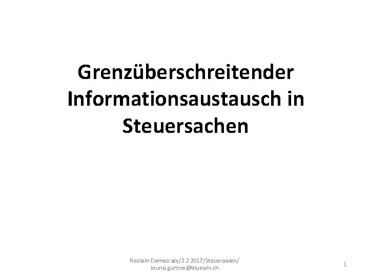 Grenzüberschreitender Informationsaustausch in Steuersachen Reclaim Democracy/2. 2. 2017/Steueroasen/ bruno. gurtner@bluewin. ch 1 