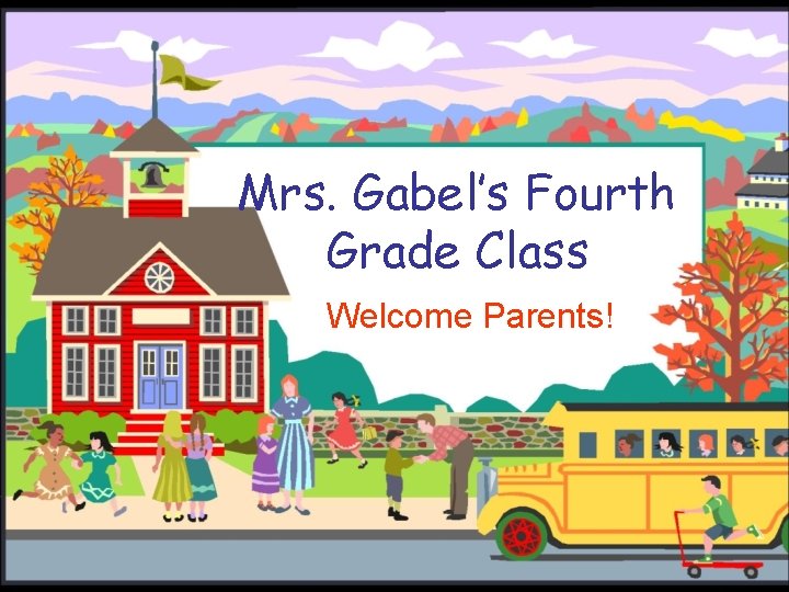 Mrs. Gabel’s Fourth Grade Class Welcome Parents! 