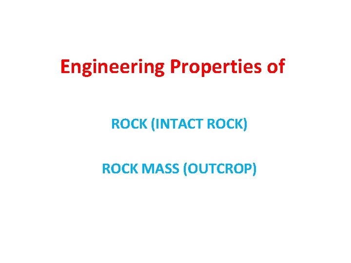 Engineering Properties of ROCK (INTACT ROCK) ROCK MASS (OUTCROP) 