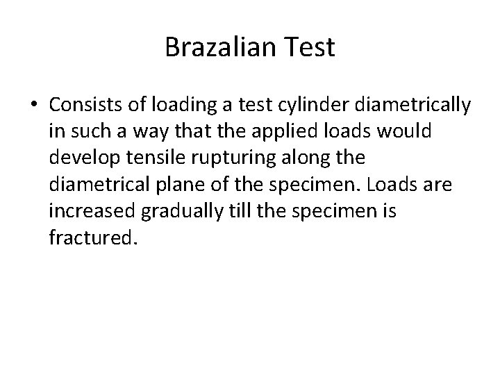 Brazalian Test • Consists of loading a test cylinder diametrically in such a way