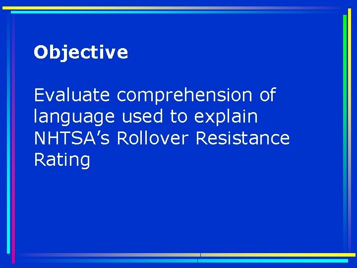 Objective Evaluate comprehension of language used to explain NHTSA’s Rollover Resistance Rating 