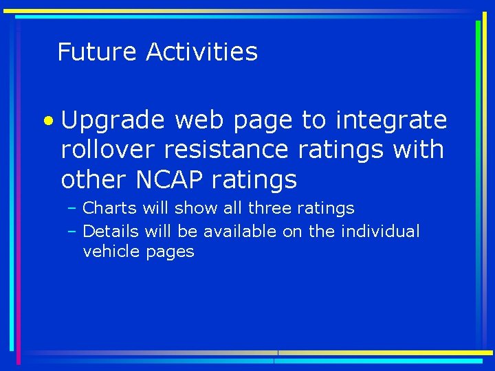 Future Activities • Upgrade web page to integrate rollover resistance ratings with other NCAP