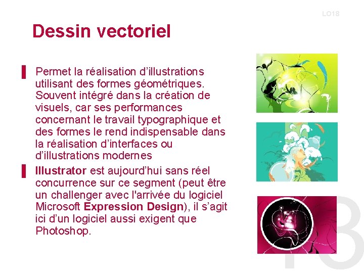 LO 18 Dessin vectoriel ▌ Permet la réalisation d’illustrations utilisant des formes géométriques. Souvent