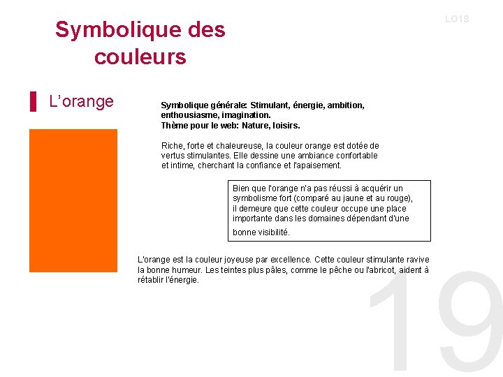 LO 18 Symbolique des couleurs ▌ L’orange Symbolique générale: Stimulant, énergie, ambition, enthousiasme, imagination.