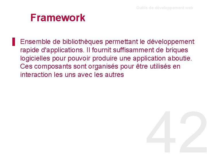 Outils de développement web Framework ▌ Ensemble de bibliothèques permettant le développement rapide d'applications.