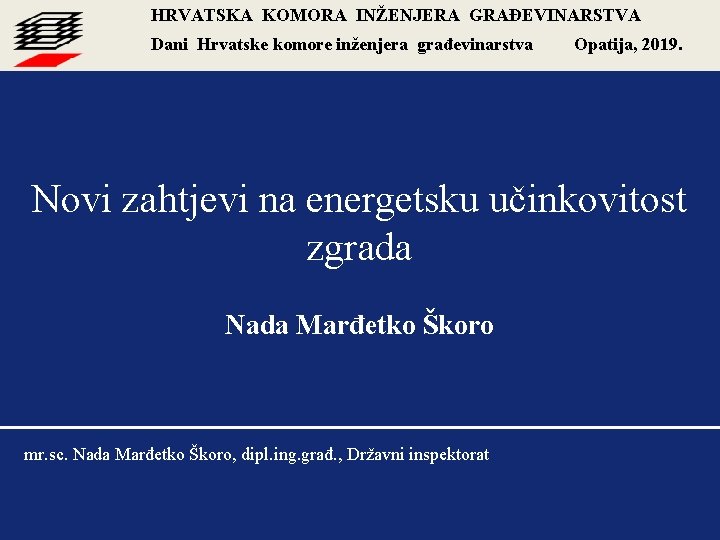 HRVATSKA KOMORA INŽENJERA GRAĐEVINARSTVA Dani Hrvatske komore inženjera građevinarstva Opatija, 2019. Novi zahtjevi na