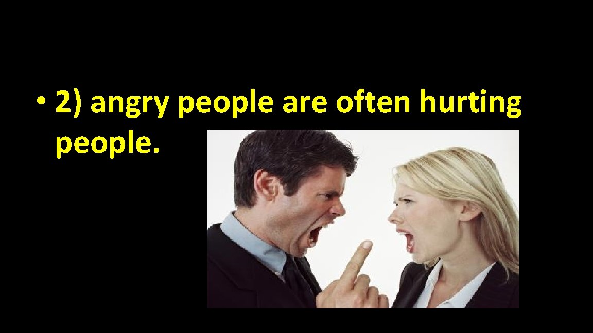  • 2) angry people are often hurting people. 