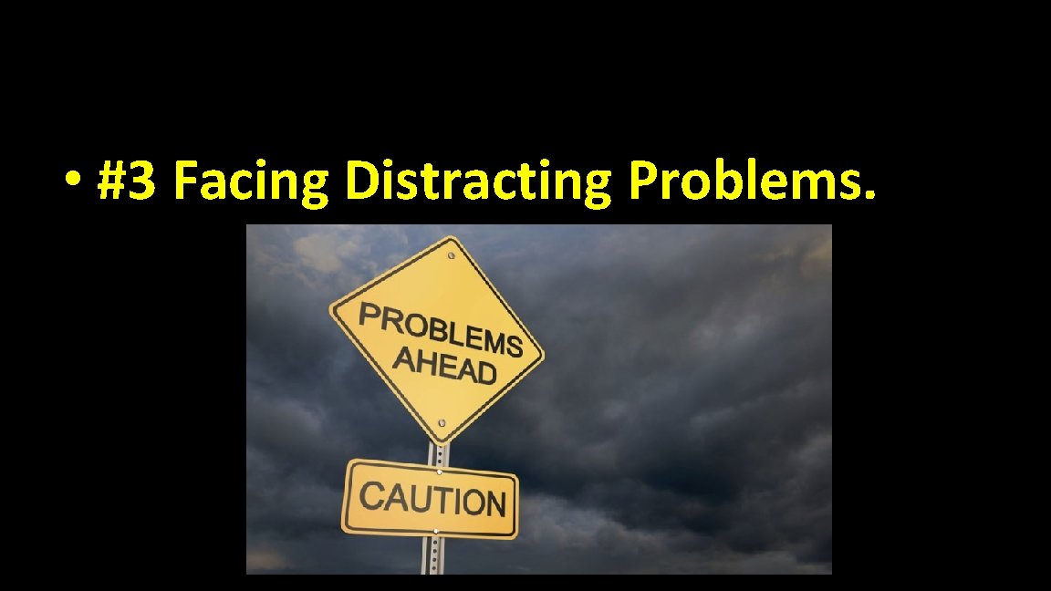  • #3 Facing Distracting Problems. 