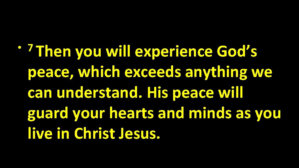  • 7 Then you will experience God’s peace, which exceeds anything we can