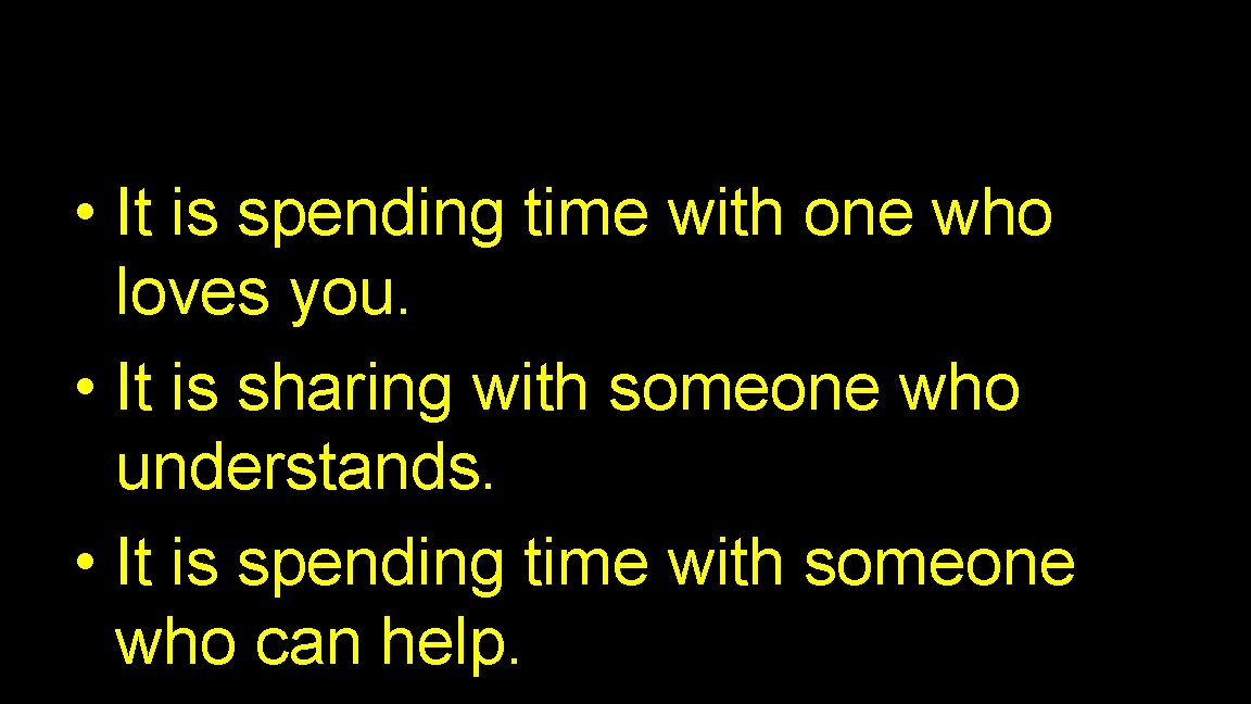  • It is spending time with one who loves you. • It is