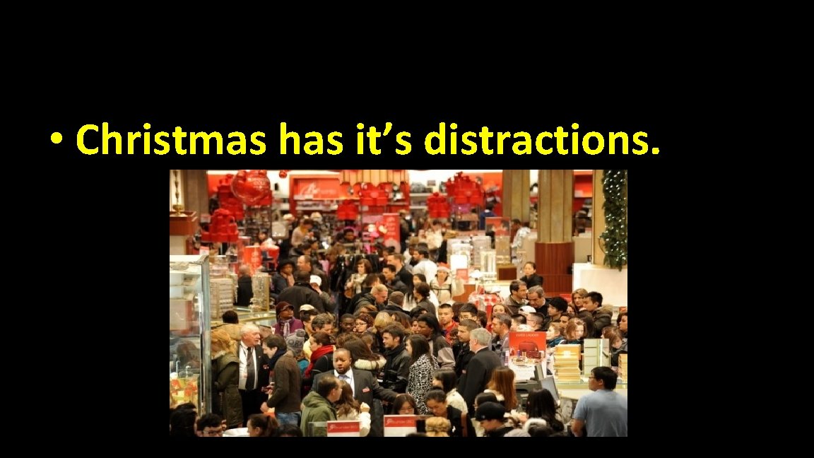  • Christmas has it’s distractions. 