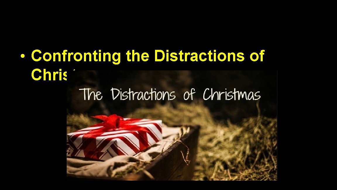  • Confronting the Distractions of Christmas. 