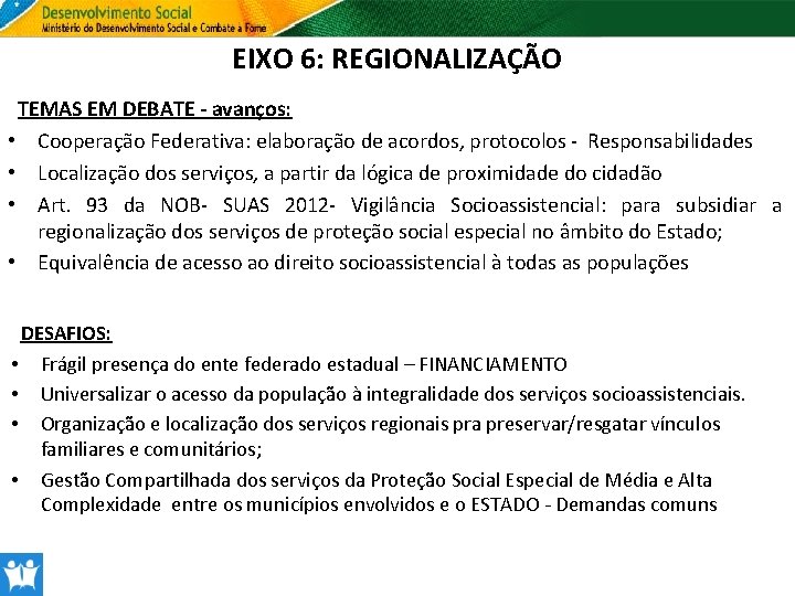 EIXO 6: REGIONALIZAÇÃO TEMAS EM DEBATE - avanços: • Cooperação Federativa: elaboração de acordos,