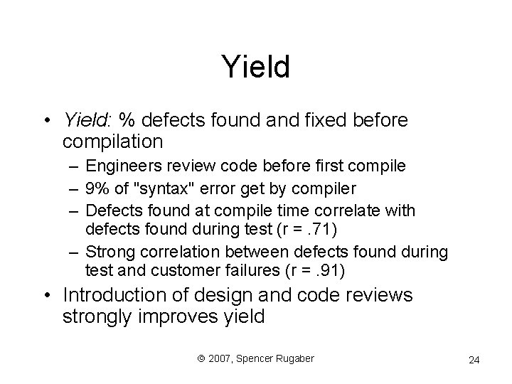 Yield • Yield: % defects found and fixed before compilation – Engineers review code