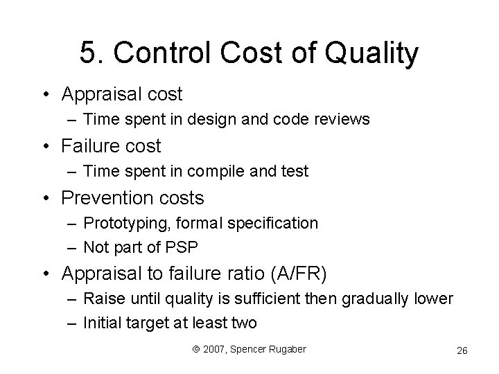 5. Control Cost of Quality • Appraisal cost – Time spent in design and