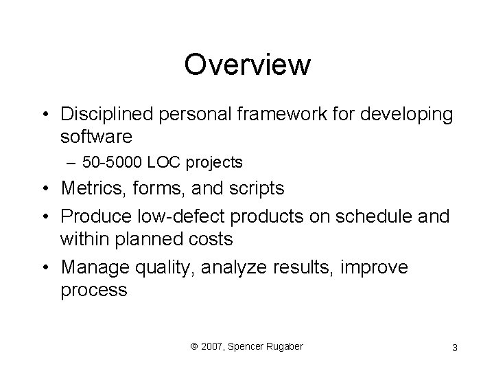 Overview • Disciplined personal framework for developing software – 50 -5000 LOC projects •