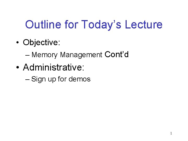 Outline for Today’s Lecture • Objective: – Memory Management Cont’d • Administrative: – Sign
