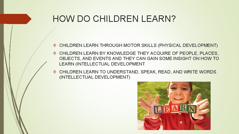 HOW DO CHILDREN LEARN? CHILDREN LEARN THROUGH MOTOR SKILLS (PHYSICAL DEVELOPMENT) CHILDREN LEARN BY